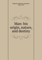 Man: his origin, nature, and destiny