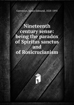 Nineteenth century sense: being the paradox of Spiritus sanctus and of Rosicrucianism