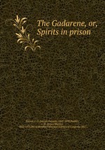 The Gadarene, or, Spirits in prison