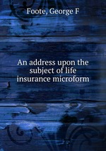 An address upon the subject of life insurance microform