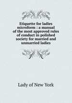 Etiquette for ladies microform : a manual of the most approved rules of conduct in polished society for married and unmarried ladies