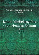 Leben Michelangelos / von Herman Grimm. 1