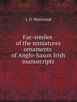 Fac-similes of the miniatures ornaments of Anglo-Saxon Irish manuscripts