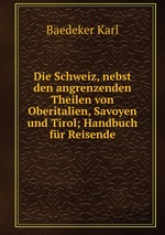 Die Schweiz, nebst den angrenzenden Theilen von Oberitalien, Savoyen und Tirol; Handbuch fr Reisende