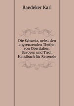 Die Schweiz, nebst den angrenzenden Theilen von Oberitalien, Savoyen und Tirol, Handbuch fr Reisende