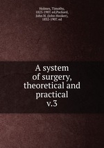 A system of surgery, theoretical and practical. v.3