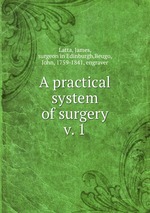 A practical system of surgery. v. 1