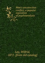 Man`s unconscious conflict; a popular exposition of psychoanalysis