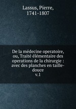 De la mdecine operatoire, ou, Trait lmentaire des operations de la chirurgie : avec des planches en taille-douce. v.1