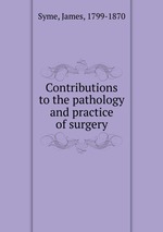 Contributions to the pathology and practice of surgery