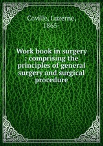 Work book in surgery : comprising the principles of general surgery and surgical procedure
