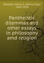 Pantheistic dilemmas and other essays in philosophy amd religion