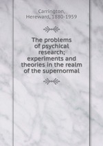 The problems of psychical research; experiments and theories in the realm of the supernormal