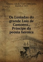 Os Lusiadas do grande Luis de Camoens., Principe da peosia heroica