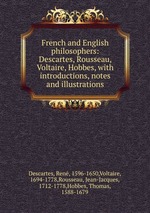 French and English philosophers: Descartes, Rousseau, Voltaire, Hobbes, with introductions, notes and illustrations