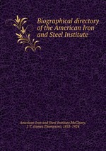 Biographical directory of the American Iron and Steel Institute