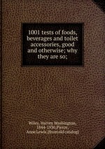 1001 tests of foods, beverages and toilet accessories, good and otherwise; why they are so;