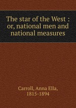 The star of the West : or, national men and national measures