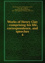 Works of Henry Clay : comprising his life, correspondence, and speeches. 4