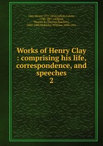 Works of Henry Clay : comprising his life, correspondence, and speeches. 2