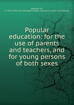 Popular education: for the use of parents and teachers, and for young persons of both sexes