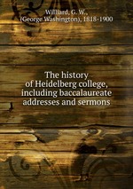 The history of Heidelberg college, including baccalaureate addresses and sermons