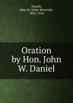 Oration by Hon. John W. Daniel