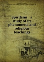 Spiritism : a study of its phenomena and religious teachings