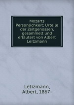 Mozarts Personlichkeit; Urteile der Zeitgenossen, gesammelt und erlutert von Albert Leitzmann