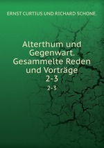 Alterthum und Gegenwart. Gesammelte Reden und Vortrge. 2-3