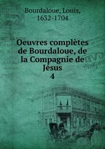 Oeuvres compltes de Bourdaloue, de la Compagnie de Jsus. 4