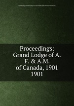 Proceedings: Grand Lodge of A.F. & A.M. of Canada, 1901. 1901