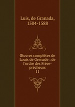 uvres compltes de Louis de Grenade : de l`ordre des Frre-prcheurs. 11