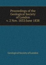 Proceedings of the Geological Society of London. v. 2 Nov. 1833/June 1838