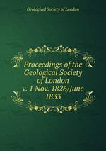 Proceedings of the Geological Society of London. v. 1 Nov. 1826/June 1833