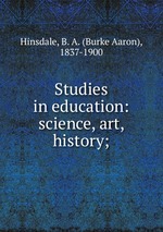 Studies in education: science, art, history;