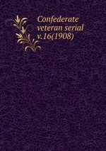 Confederate veteran serial. v.16(1908)