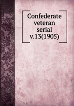 Confederate veteran serial. v.13(1905)
