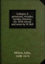 L`allegro, Il penseroso, Arcades, Lycidas, Sonnets, etc. With introd. and notes by W. Bell