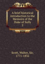 A brief historical introduction to the Memoirs of the Duke of Sully. 2