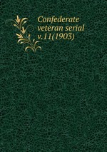 Confederate veteran serial. v.11(1903)