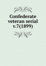 Confederate veteran serial. v.7(1899)