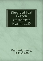 Biographical sketch of Horace Mann, LL.D