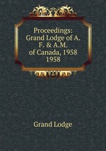 Proceedings: Grand Lodge of A.F. & A.M. of Canada, 1958. 1958