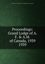 Proceedings: Grand Lodge of A.F. & A.M. of Canada, 1939. 1939