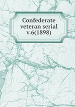 Confederate veteran serial. v.6(1898)