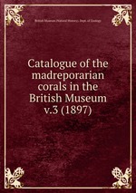 Catalogue of the madreporarian corals in the British Museum. v.3 (1897)