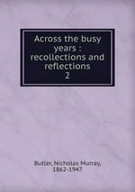 Across the busy years : recollections and reflections. 2