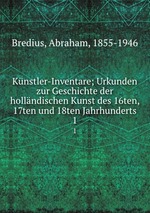 Knstler-Inventare; Urkunden zur Geschichte der hollndischen Kunst des 16ten, 17ten und 18ten Jahrhunderts. 1