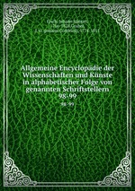 Allgemeine Encyclopdie der Wissenschaften und Knste in alphabetischer Folge von genannten Schriftstellern. 98-99